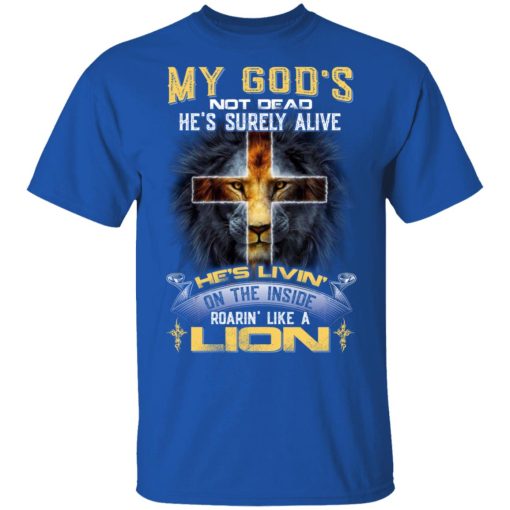 My God’s Not Dead He’s Surely Alive He’s Living On The Inside Roaring Like A Lion T-Shirts - Image 4