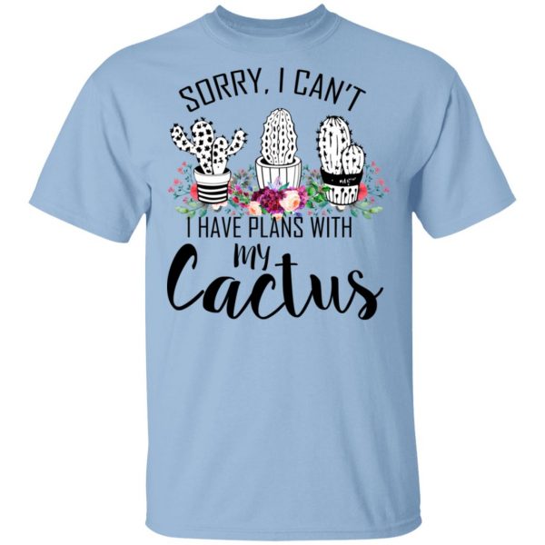 Sorry I Can’t I Have Plan With My Cactus T-Shirts 1