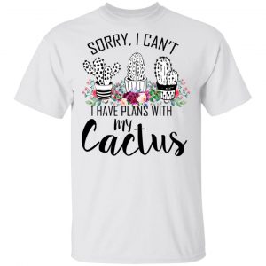 Sorry I Can’t I Have Plan With My Cactus T-Shirts 13