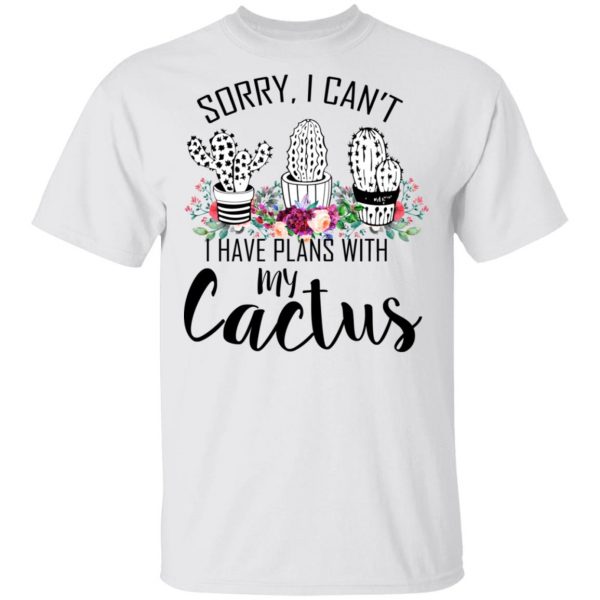 Sorry I Can’t I Have Plan With My Cactus T-Shirts 2