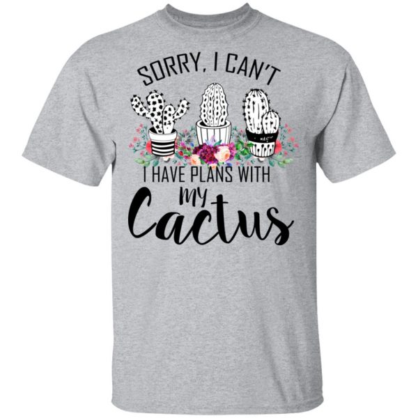 Sorry I Can’t I Have Plan With My Cactus T-Shirts 3