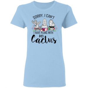 Sorry I Can’t I Have Plan With My Cactus T-Shirts 15