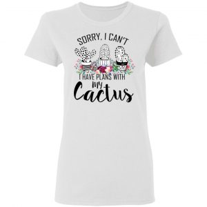Sorry I Can’t I Have Plan With My Cactus T-Shirts 16