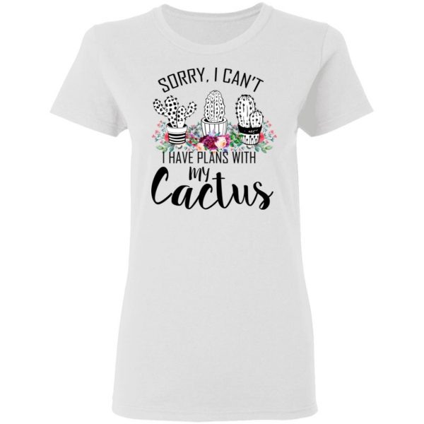 Sorry I Can’t I Have Plan With My Cactus T-Shirts 5