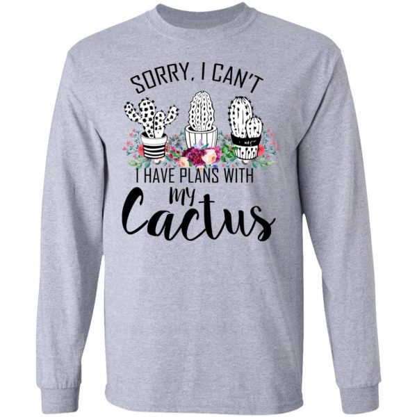 Sorry I Can’t I Have Plan With My Cactus T-Shirts 7