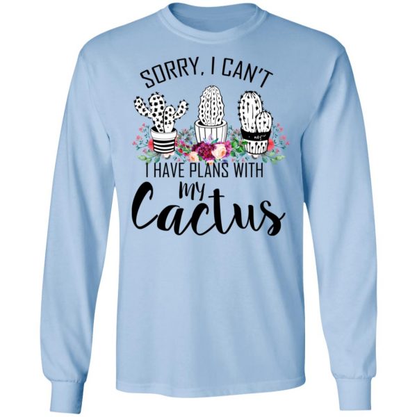 Sorry I Can’t I Have Plan With My Cactus T-Shirts 9