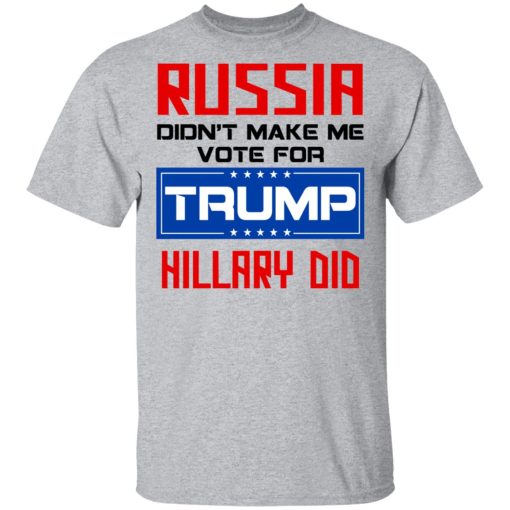 Russia Didn’t Make Me Vote For Trump Hillary Did T-Shirts - Image 3