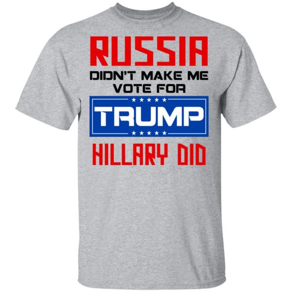 Russia Didn’t Make Me Vote For Trump Hillary Did T-Shirts 3