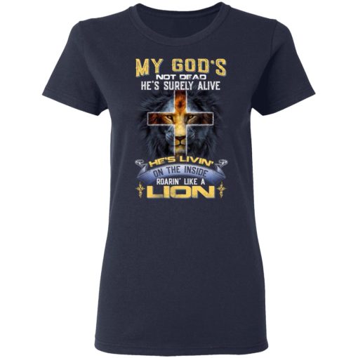 My God’s Not Dead He’s Surely Alive He’s Living On The Inside Roaring Like A Lion T-Shirts - Image 7