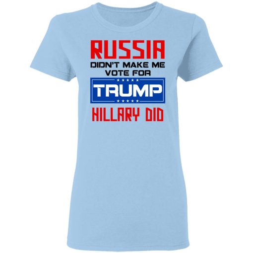 Russia Didn’t Make Me Vote For Trump Hillary Did T-Shirts - Image 4