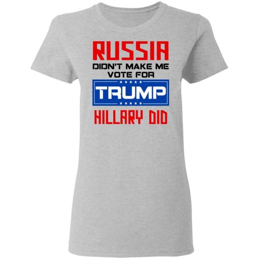 Russia Didn’t Make Me Vote For Trump Hillary Did T-Shirts - Image 6