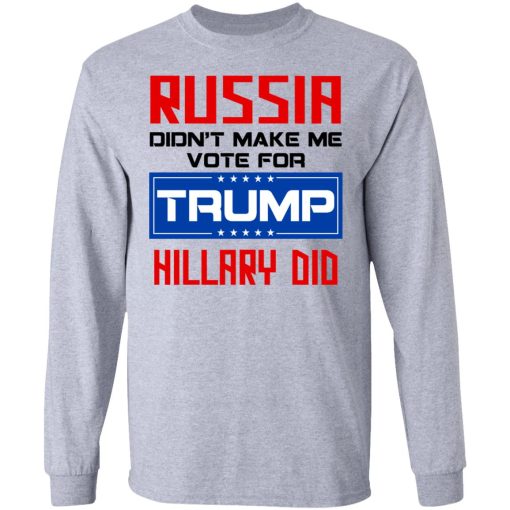 Russia Didn’t Make Me Vote For Trump Hillary Did T-Shirts - Image 7