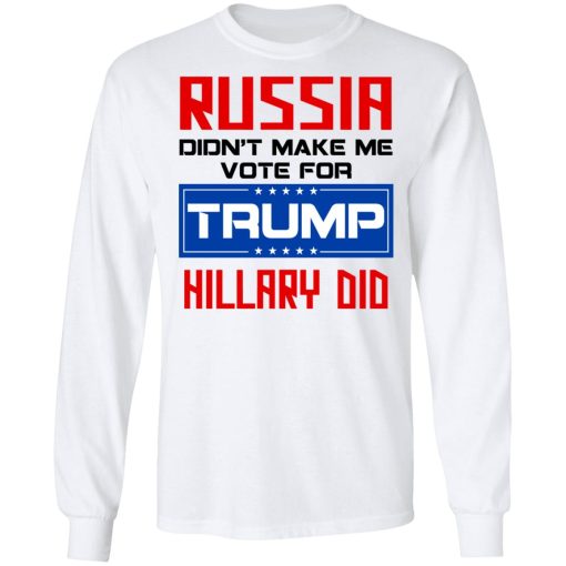 Russia Didn’t Make Me Vote For Trump Hillary Did T-Shirts - Image 8