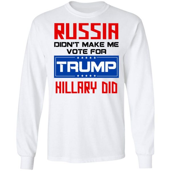 Russia Didn’t Make Me Vote For Trump Hillary Did T-Shirts 8