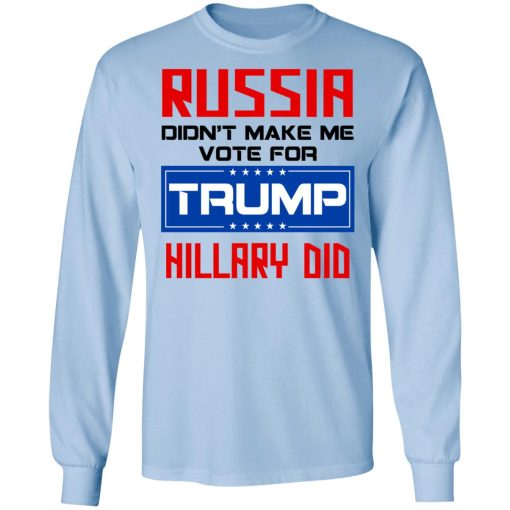 Russia Didn’t Make Me Vote For Trump Hillary Did T-Shirts - Image 9