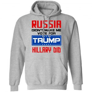 Russia Didn’t Make Me Vote For Trump Hillary Did T-Shirts 21