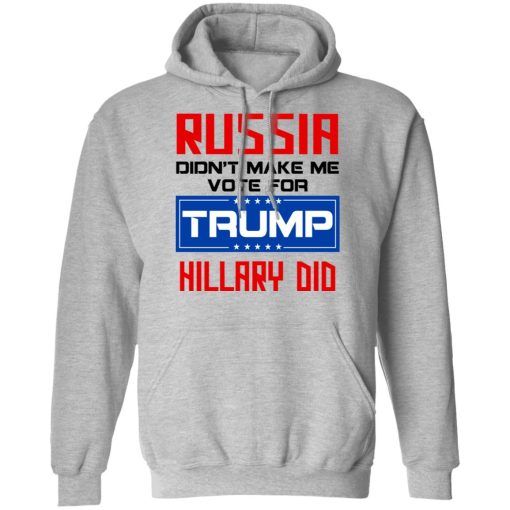 Russia Didn’t Make Me Vote For Trump Hillary Did T-Shirts - Image 10