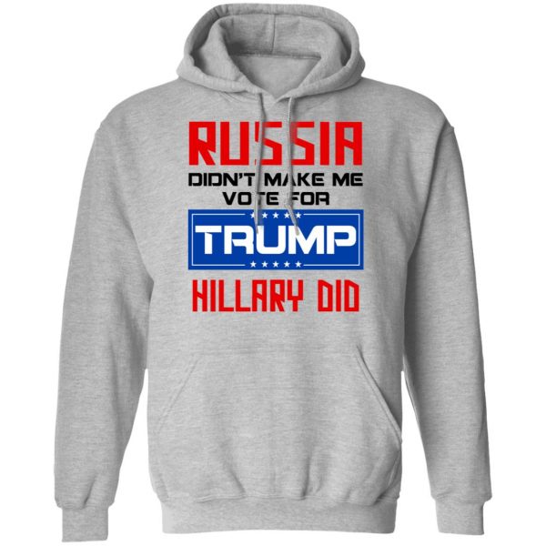 Russia Didn’t Make Me Vote For Trump Hillary Did T-Shirts 10