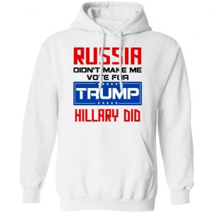 Russia Didn’t Make Me Vote For Trump Hillary Did T-Shirts 22
