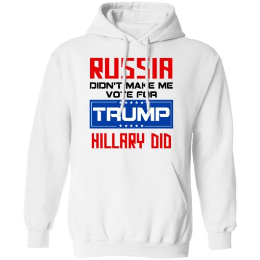 Russia Didn’t Make Me Vote For Trump Hillary Did T-Shirts - Image 11