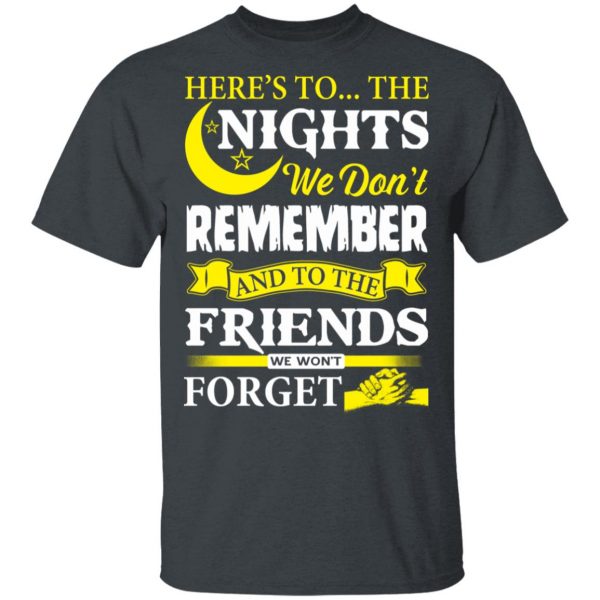 Here’s To The Nights We Don’t Remember And To The Friends We Won’t Forget T-Shirts 1