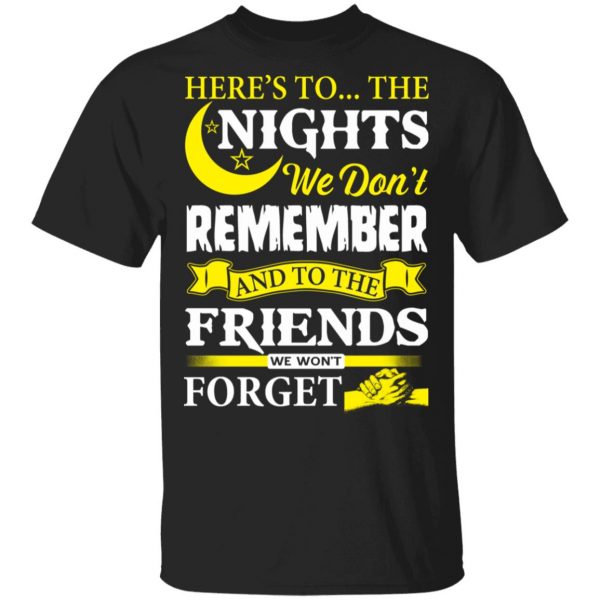 Here’s To The Nights We Don’t Remember And To The Friends We Won’t Forget T-Shirts 4