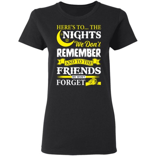 Here’s To The Nights We Don’t Remember And To The Friends We Won’t Forget T-Shirts 5