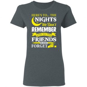 Here’s To The Nights We Don’t Remember And To The Friends We Won’t Forget T-Shirts 18