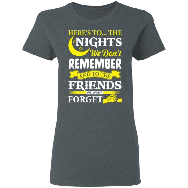 Here’s To The Nights We Don’t Remember And To The Friends We Won’t Forget T-Shirts 6