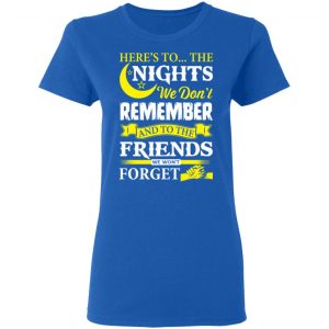 Here’s To The Nights We Don’t Remember And To The Friends We Won’t Forget T-Shirts 20