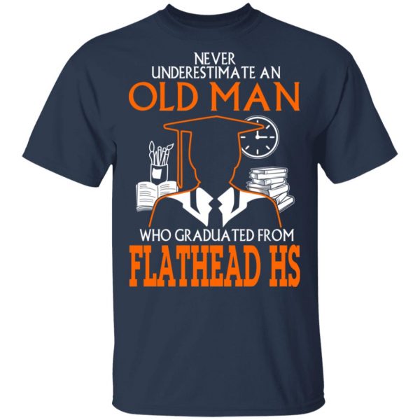 Never Underestimate An Old Man Who Graduated From Flathead High School T-Shirts 3
