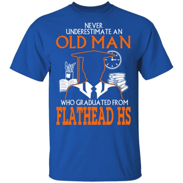 Never Underestimate An Old Man Who Graduated From Flathead High School T-Shirts 4