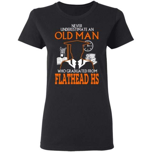 Never Underestimate An Old Man Who Graduated From Flathead High School T-Shirts 5