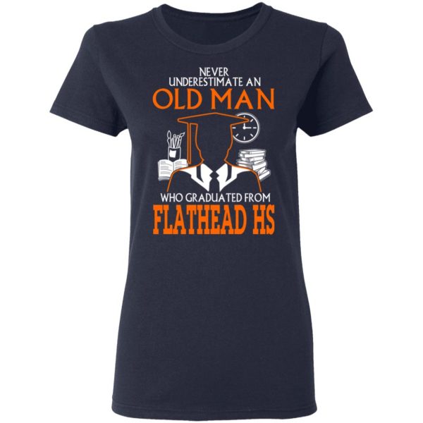 Never Underestimate An Old Man Who Graduated From Flathead High School T-Shirts 7