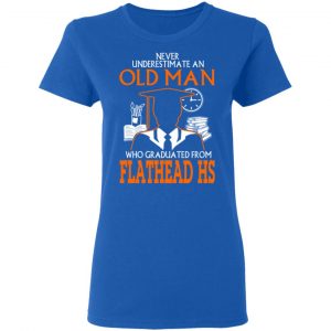 Never Underestimate An Old Man Who Graduated From Flathead High School T-Shirts 20