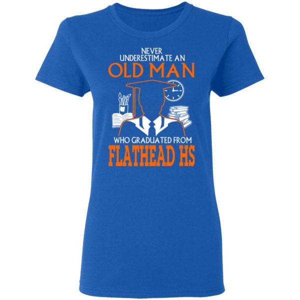 Never Underestimate An Old Man Who Graduated From Flathead High School T-Shirts 8