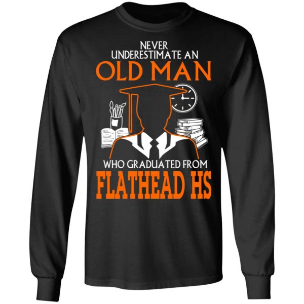 Never Underestimate An Old Man Who Graduated From Flathead High School T-Shirts 9