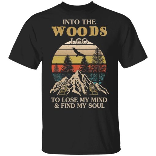 Into The Woods I Go To Lose My Mind And Find My Soul T-Shirts