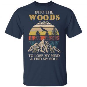 Into The Woods I Go To Lose My Mind And Find My Soul T-Shirts 15