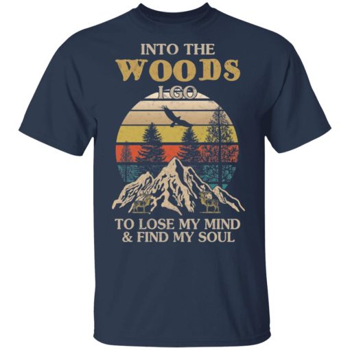 Into The Woods I Go To Lose My Mind And Find My Soul T-Shirts 3