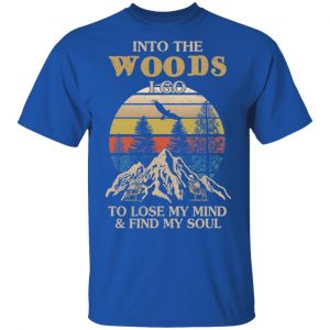 Into The Woods I Go To Lose My Mind And Find My Soul T-Shirts 16