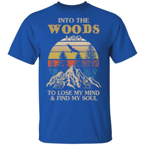 Into The Woods I Go To Lose My Mind And Find My Soul T-Shirts - Image 4