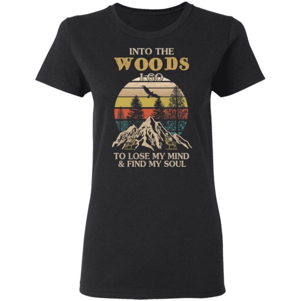 Into The Woods I Go To Lose My Mind And Find My Soul T-Shirts 5