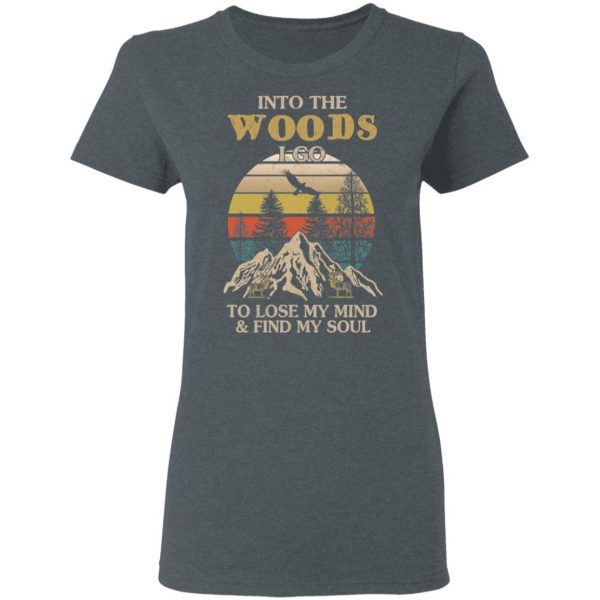 Into The Woods I Go To Lose My Mind And Find My Soul T-Shirts 6