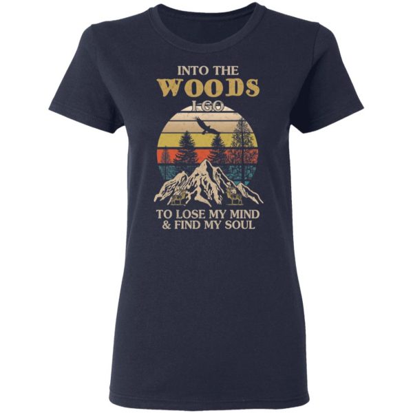 Into The Woods I Go To Lose My Mind And Find My Soul T-Shirts 7
