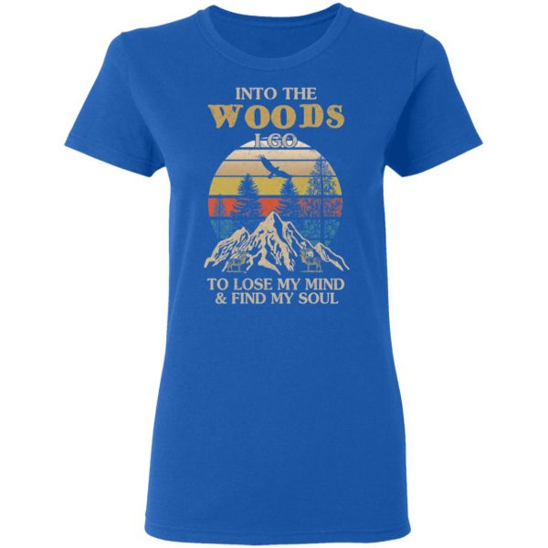 Into The Woods I Go To Lose My Mind And Find My Soul T-Shirts 8