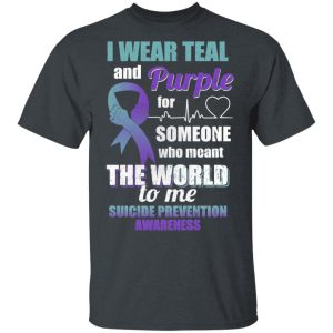 I Wear Teal And Purple For Someone Who Meant The World To Me Suicide Prevention Awareness T-Shirts Awareness 2