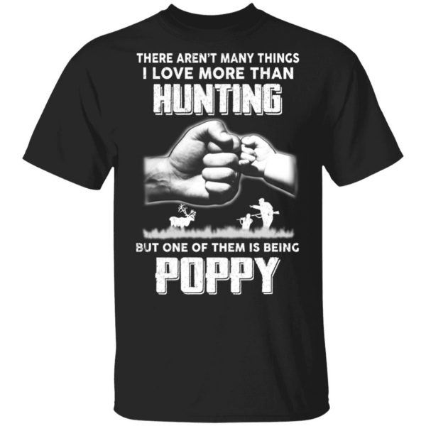 I Love More Than Hunting One Of Them Is Being Poppy T-Shirts 1