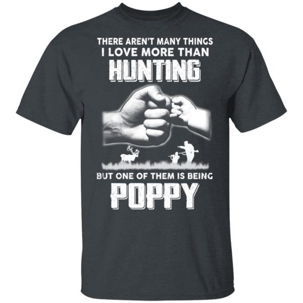 I Love More Than Hunting One Of Them Is Being Poppy T-Shirts 2