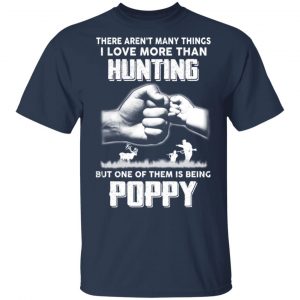 I Love More Than Hunting One Of Them Is Being Poppy T-Shirts 15